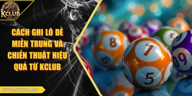 Cách Ghi Lô Đề Miền Trung Và Chiến Thuật Hiệu Quả Từ KCLUB 10 Cách ghi lô đề miền Trung