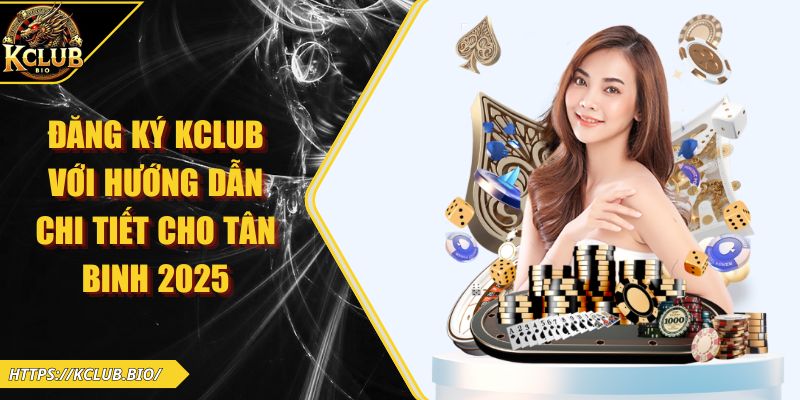 Đăng Ký KCLUB Với Hướng Dẫn Chi Tiết Cho Tân Binh 2025 6 đăng ký KCLUB