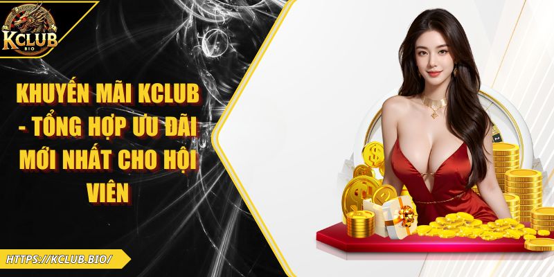 Khuyến Mãi KCLUB - Tổng Hợp Ưu Đãi Mới Nhất Cho Hội Viên 3 Khuyến mãi KCLUB