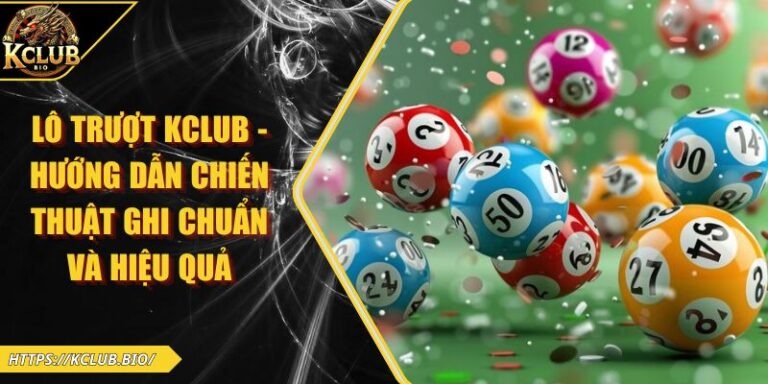 Lô Trượt KCLUB - Hướng Dẫn Chiến Thuật Ghi Chuẩn Và Hiệu Quả 9 Lô trượt