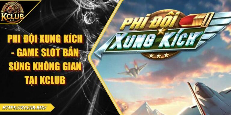 Phi Đội Xung Kích - Game Slot Bắn Súng Không Gian Tại KCLUB 9 Phi Đội Xung Kích