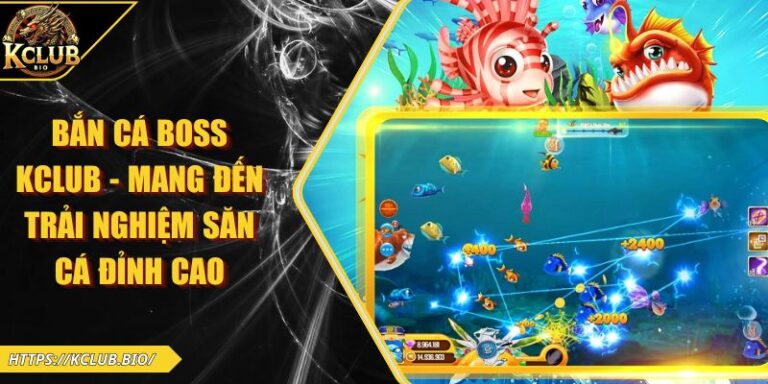 Bắn Cá Boss KCLUB - Mang Đến Trải Nghiệm Săn Cá Đỉnh Cao 2 Bắn cá boss KCLUB