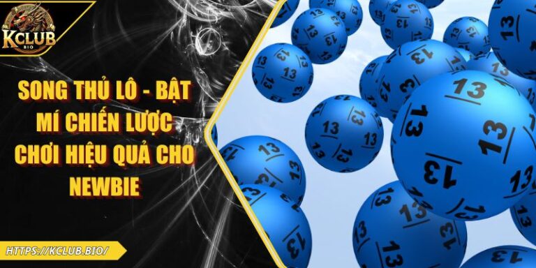 Song Thủ Lô - Bật Mí Chiến Lược Chơi Hiệu Quả Cho Newbie 6 song thủ lô